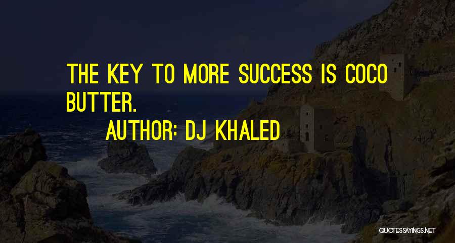 DJ Khaled Quotes: The Key To More Success Is Coco Butter.