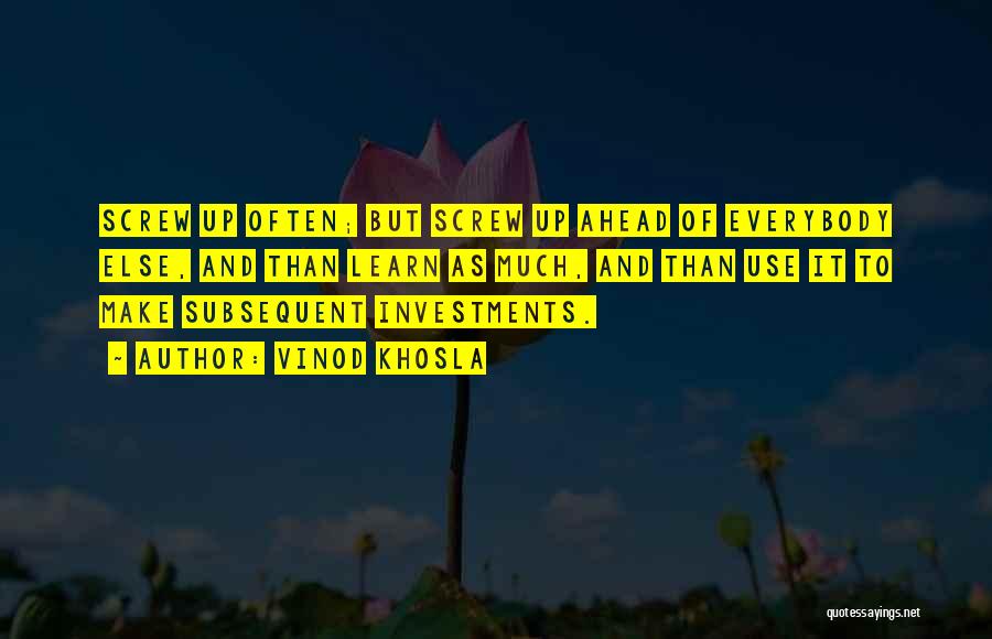 Vinod Khosla Quotes: Screw Up Often; But Screw Up Ahead Of Everybody Else, And Than Learn As Much, And Than Use It To