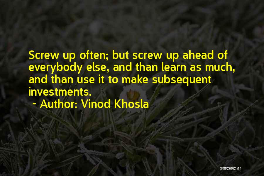 Vinod Khosla Quotes: Screw Up Often; But Screw Up Ahead Of Everybody Else, And Than Learn As Much, And Than Use It To