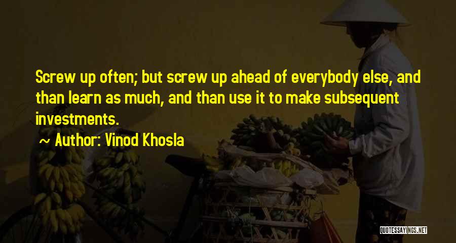 Vinod Khosla Quotes: Screw Up Often; But Screw Up Ahead Of Everybody Else, And Than Learn As Much, And Than Use It To