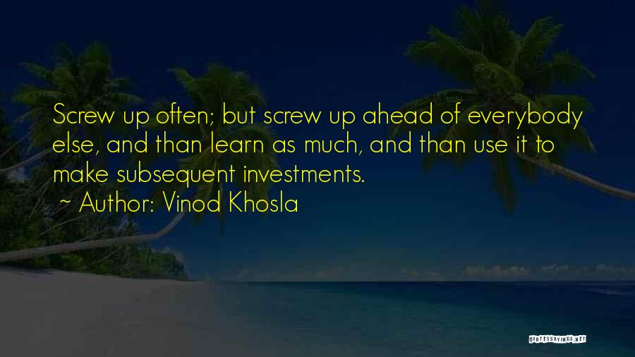 Vinod Khosla Quotes: Screw Up Often; But Screw Up Ahead Of Everybody Else, And Than Learn As Much, And Than Use It To