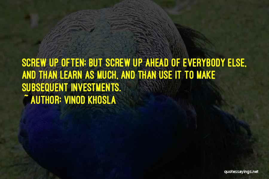 Vinod Khosla Quotes: Screw Up Often; But Screw Up Ahead Of Everybody Else, And Than Learn As Much, And Than Use It To