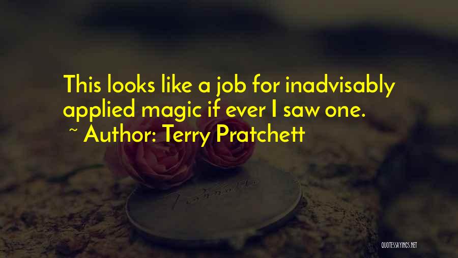 Terry Pratchett Quotes: This Looks Like A Job For Inadvisably Applied Magic If Ever I Saw One.