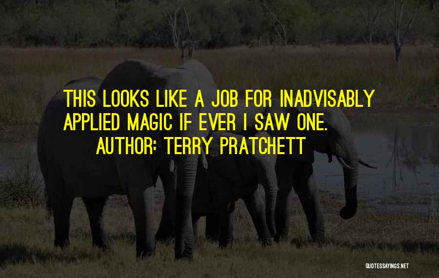Terry Pratchett Quotes: This Looks Like A Job For Inadvisably Applied Magic If Ever I Saw One.