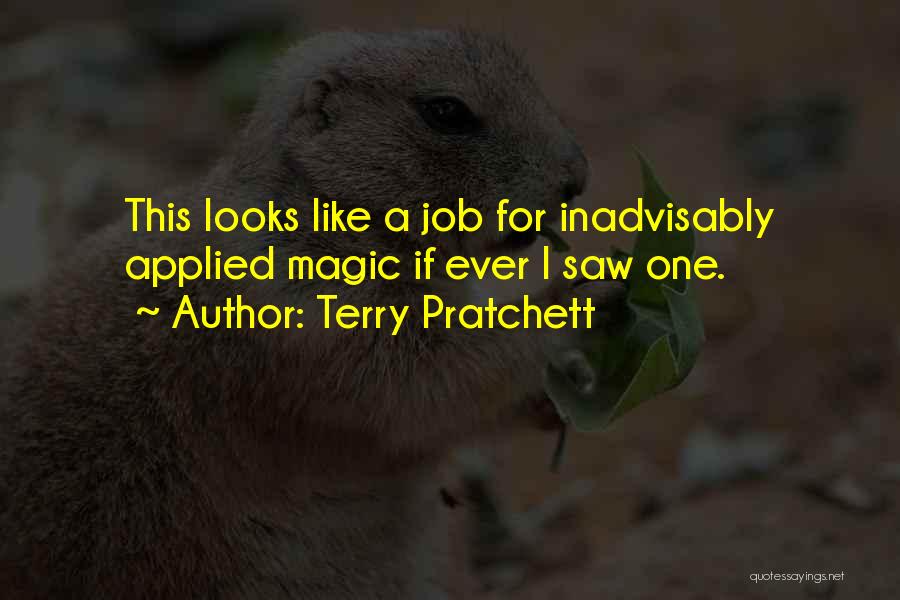 Terry Pratchett Quotes: This Looks Like A Job For Inadvisably Applied Magic If Ever I Saw One.