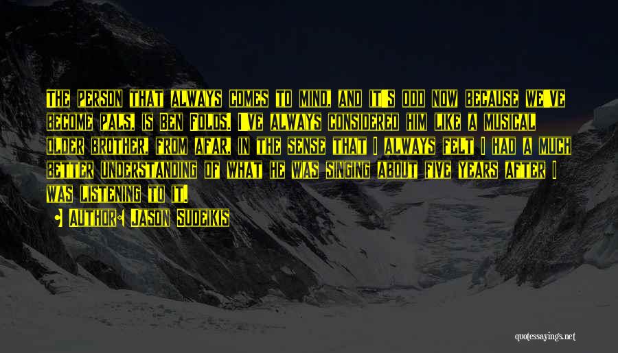 Jason Sudeikis Quotes: The Person That Always Comes To Mind, And It's Odd Now Because We've Become Pals, Is Ben Folds. I've Always