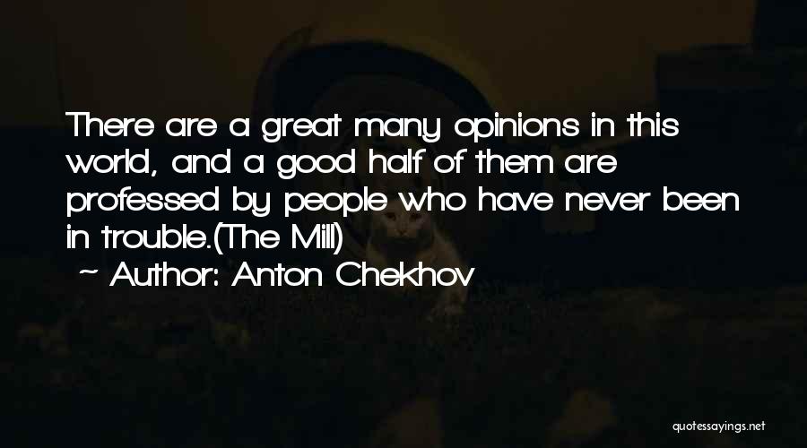 Anton Chekhov Quotes: There Are A Great Many Opinions In This World, And A Good Half Of Them Are Professed By People Who
