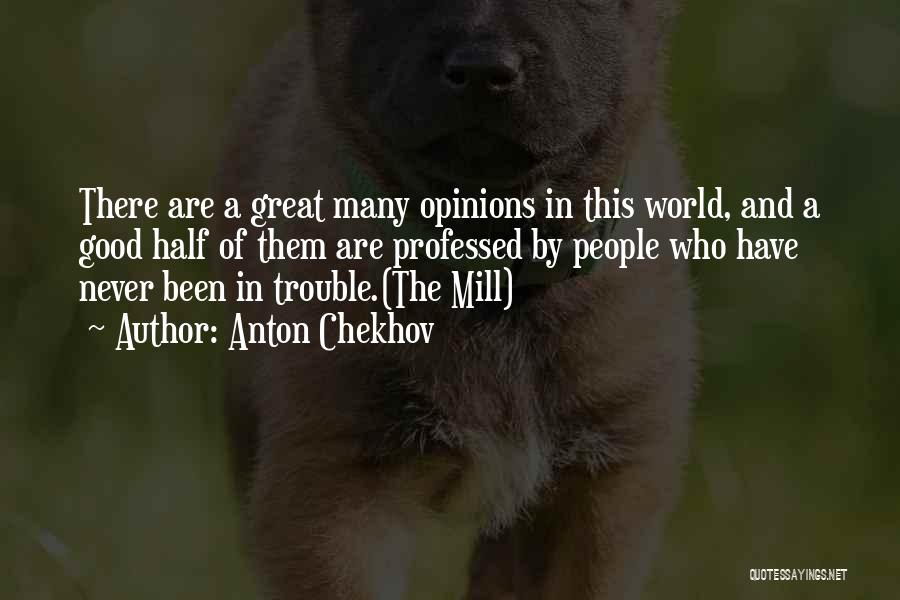 Anton Chekhov Quotes: There Are A Great Many Opinions In This World, And A Good Half Of Them Are Professed By People Who