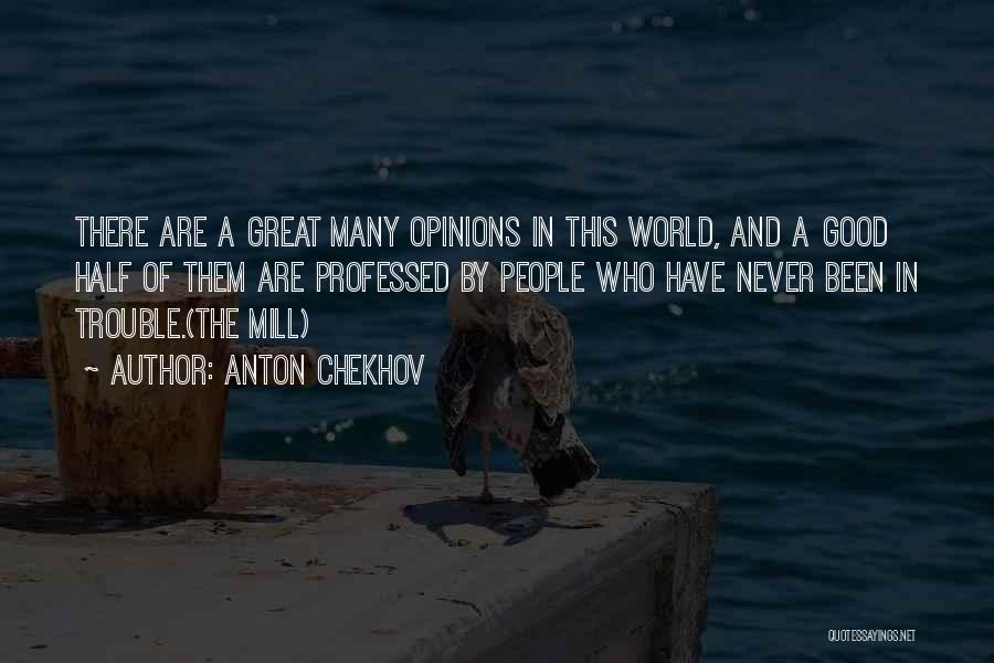 Anton Chekhov Quotes: There Are A Great Many Opinions In This World, And A Good Half Of Them Are Professed By People Who