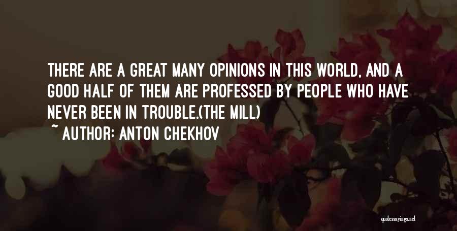 Anton Chekhov Quotes: There Are A Great Many Opinions In This World, And A Good Half Of Them Are Professed By People Who