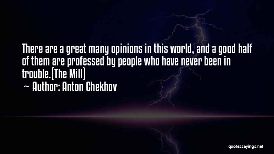 Anton Chekhov Quotes: There Are A Great Many Opinions In This World, And A Good Half Of Them Are Professed By People Who