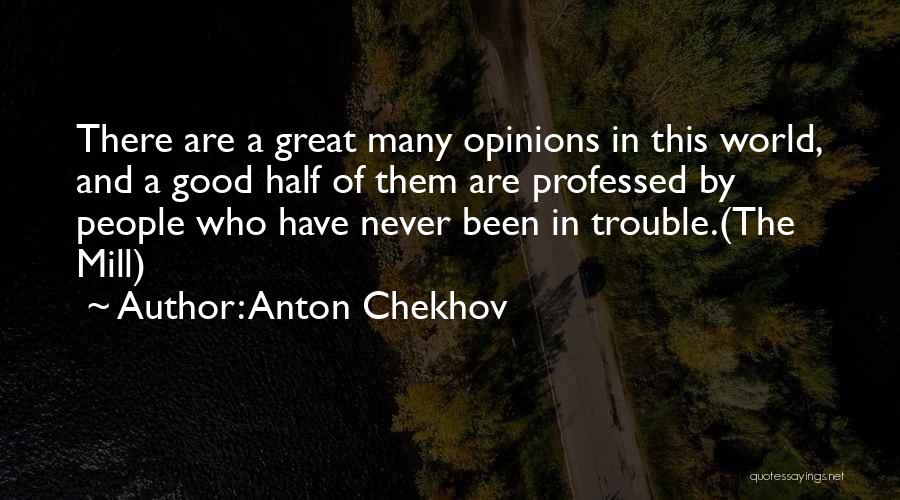 Anton Chekhov Quotes: There Are A Great Many Opinions In This World, And A Good Half Of Them Are Professed By People Who
