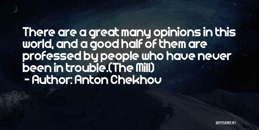 Anton Chekhov Quotes: There Are A Great Many Opinions In This World, And A Good Half Of Them Are Professed By People Who