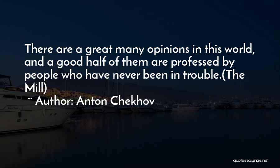 Anton Chekhov Quotes: There Are A Great Many Opinions In This World, And A Good Half Of Them Are Professed By People Who