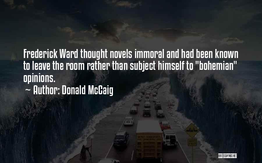 Donald McCaig Quotes: Frederick Ward Thought Novels Immoral And Had Been Known To Leave The Room Rather Than Subject Himself To Bohemian Opinions.