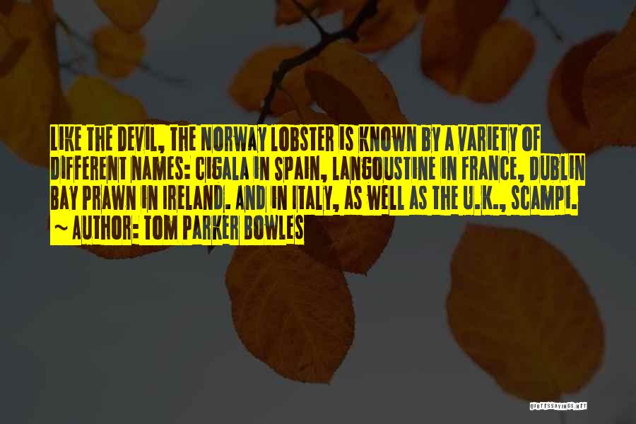 Tom Parker Bowles Quotes: Like The Devil, The Norway Lobster Is Known By A Variety Of Different Names: Cigala In Spain, Langoustine In France,