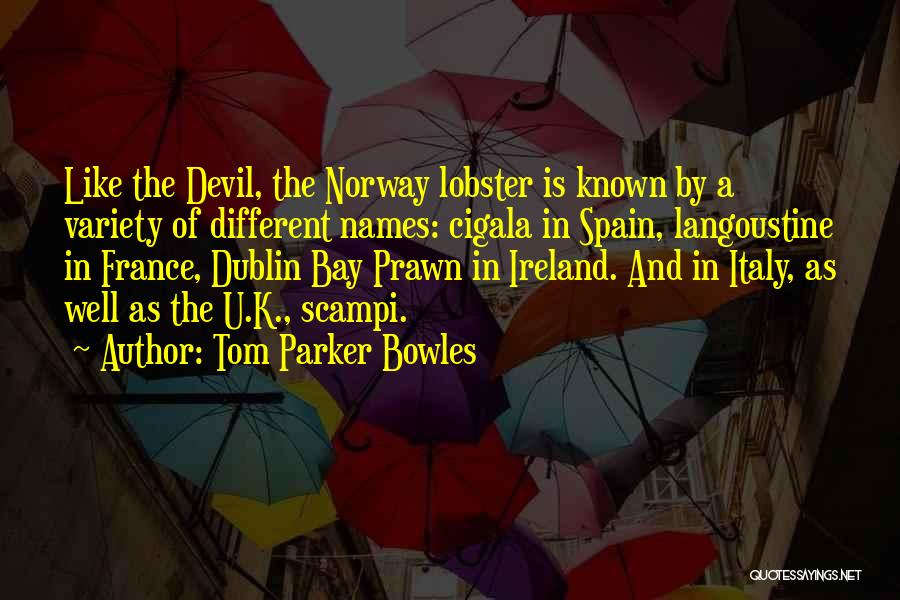 Tom Parker Bowles Quotes: Like The Devil, The Norway Lobster Is Known By A Variety Of Different Names: Cigala In Spain, Langoustine In France,