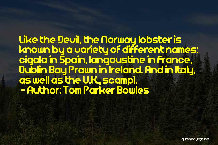 Tom Parker Bowles Quotes: Like The Devil, The Norway Lobster Is Known By A Variety Of Different Names: Cigala In Spain, Langoustine In France,