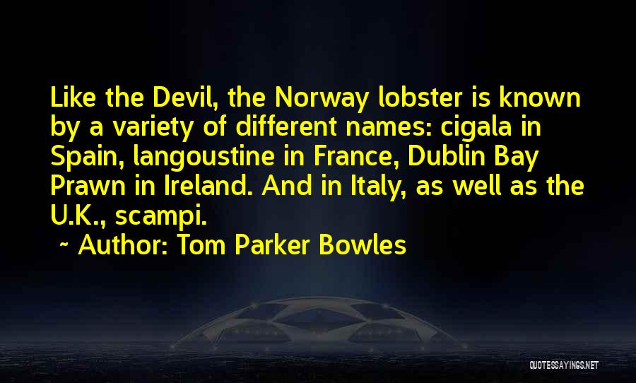 Tom Parker Bowles Quotes: Like The Devil, The Norway Lobster Is Known By A Variety Of Different Names: Cigala In Spain, Langoustine In France,