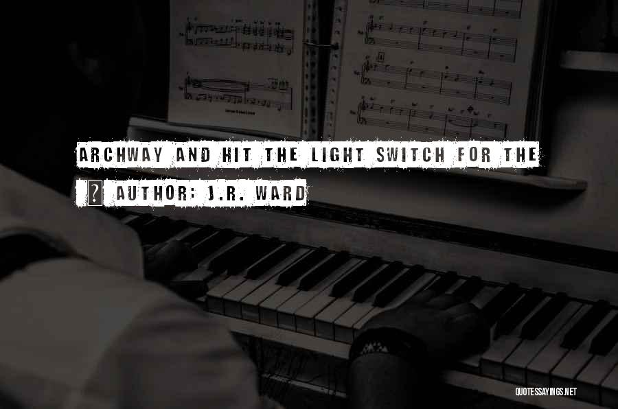 J.R. Ward Quotes: Archway And Hit The Light Switch For The