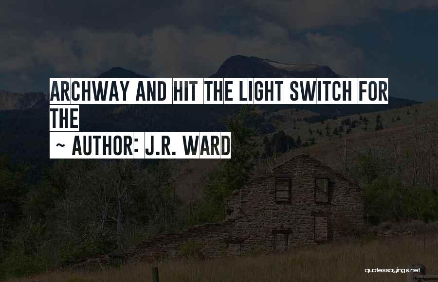 J.R. Ward Quotes: Archway And Hit The Light Switch For The