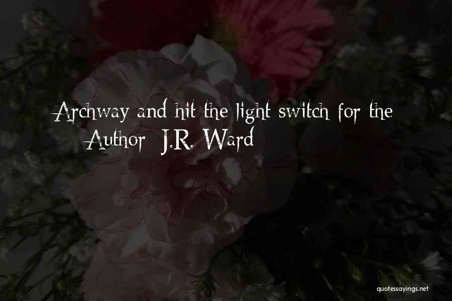 J.R. Ward Quotes: Archway And Hit The Light Switch For The