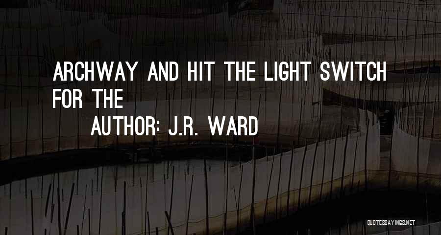 J.R. Ward Quotes: Archway And Hit The Light Switch For The