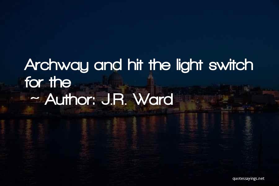 J.R. Ward Quotes: Archway And Hit The Light Switch For The