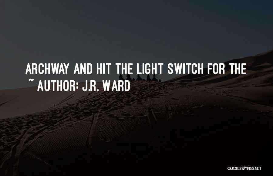 J.R. Ward Quotes: Archway And Hit The Light Switch For The