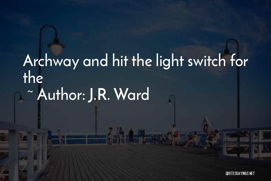 J.R. Ward Quotes: Archway And Hit The Light Switch For The