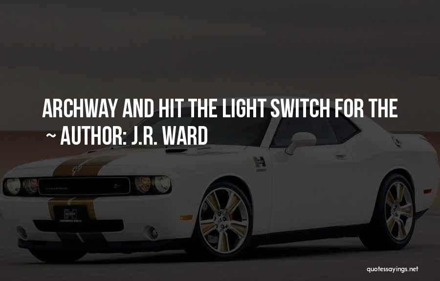 J.R. Ward Quotes: Archway And Hit The Light Switch For The