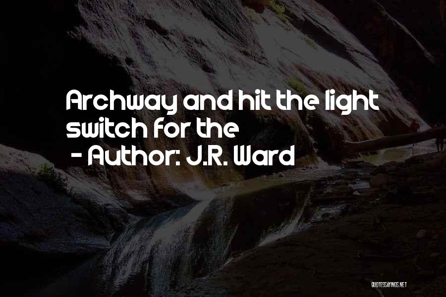 J.R. Ward Quotes: Archway And Hit The Light Switch For The