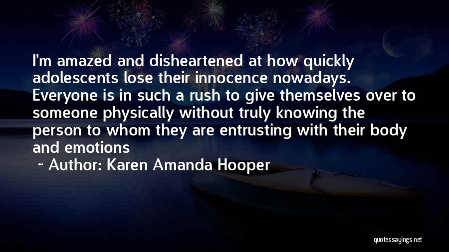 Karen Amanda Hooper Quotes: I'm Amazed And Disheartened At How Quickly Adolescents Lose Their Innocence Nowadays. Everyone Is In Such A Rush To Give