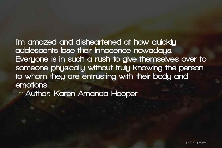 Karen Amanda Hooper Quotes: I'm Amazed And Disheartened At How Quickly Adolescents Lose Their Innocence Nowadays. Everyone Is In Such A Rush To Give