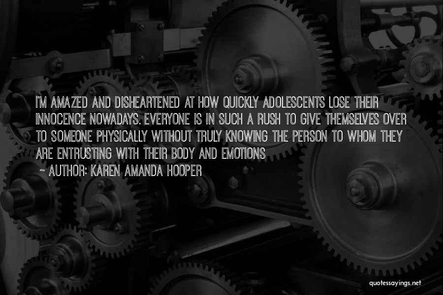 Karen Amanda Hooper Quotes: I'm Amazed And Disheartened At How Quickly Adolescents Lose Their Innocence Nowadays. Everyone Is In Such A Rush To Give