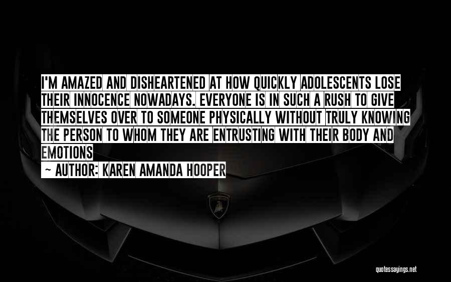 Karen Amanda Hooper Quotes: I'm Amazed And Disheartened At How Quickly Adolescents Lose Their Innocence Nowadays. Everyone Is In Such A Rush To Give