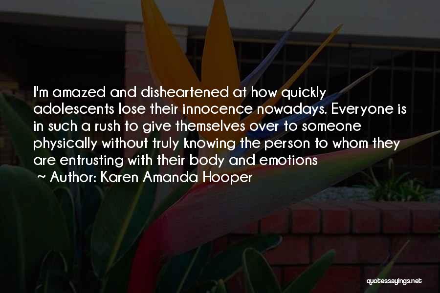 Karen Amanda Hooper Quotes: I'm Amazed And Disheartened At How Quickly Adolescents Lose Their Innocence Nowadays. Everyone Is In Such A Rush To Give