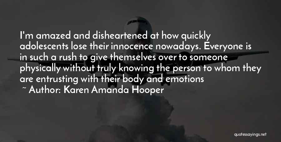 Karen Amanda Hooper Quotes: I'm Amazed And Disheartened At How Quickly Adolescents Lose Their Innocence Nowadays. Everyone Is In Such A Rush To Give