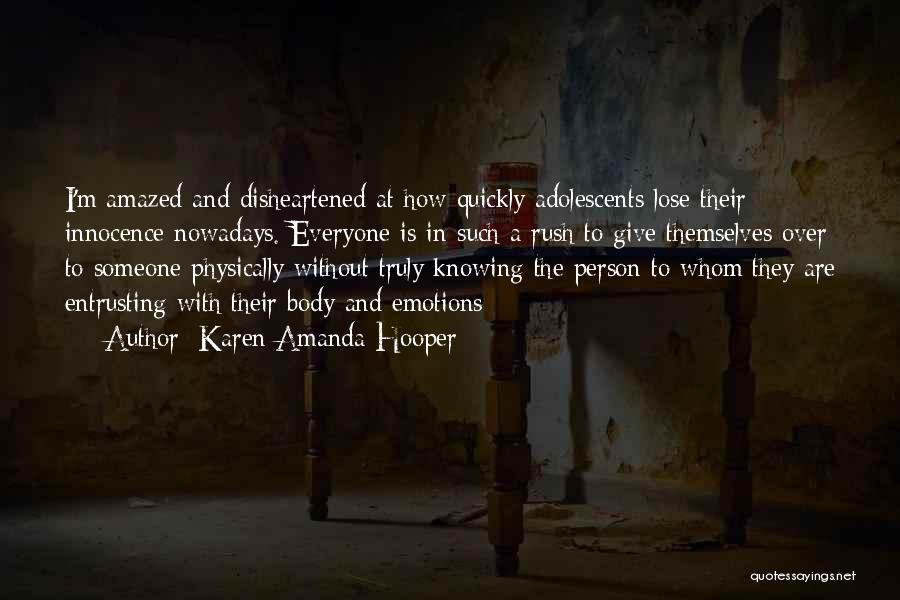 Karen Amanda Hooper Quotes: I'm Amazed And Disheartened At How Quickly Adolescents Lose Their Innocence Nowadays. Everyone Is In Such A Rush To Give