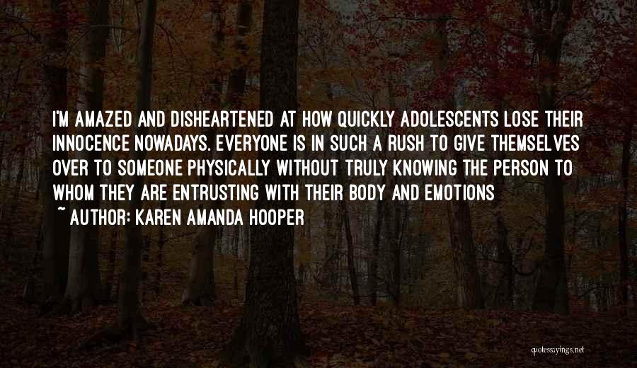 Karen Amanda Hooper Quotes: I'm Amazed And Disheartened At How Quickly Adolescents Lose Their Innocence Nowadays. Everyone Is In Such A Rush To Give