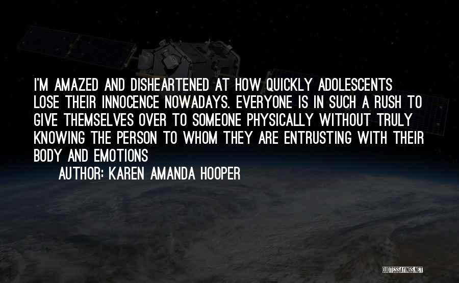 Karen Amanda Hooper Quotes: I'm Amazed And Disheartened At How Quickly Adolescents Lose Their Innocence Nowadays. Everyone Is In Such A Rush To Give