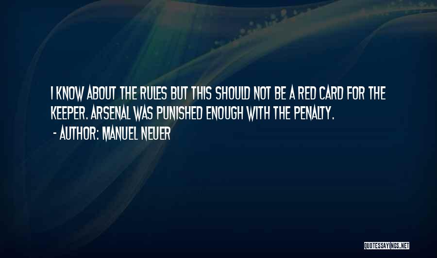 Manuel Neuer Quotes: I Know About The Rules But This Should Not Be A Red Card For The Keeper. Arsenal Was Punished Enough