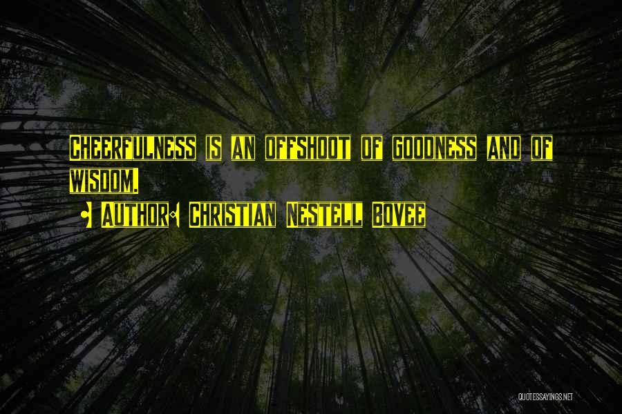 Christian Nestell Bovee Quotes: Cheerfulness Is An Offshoot Of Goodness And Of Wisdom.