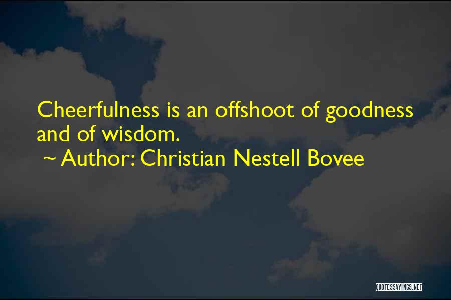 Christian Nestell Bovee Quotes: Cheerfulness Is An Offshoot Of Goodness And Of Wisdom.