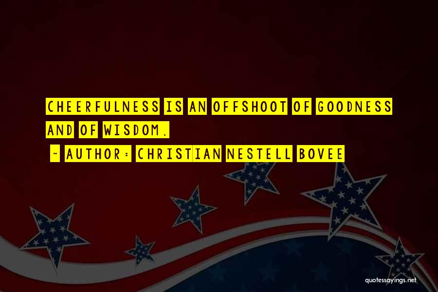 Christian Nestell Bovee Quotes: Cheerfulness Is An Offshoot Of Goodness And Of Wisdom.