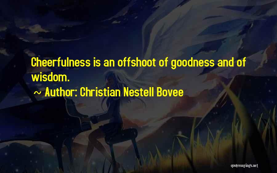 Christian Nestell Bovee Quotes: Cheerfulness Is An Offshoot Of Goodness And Of Wisdom.