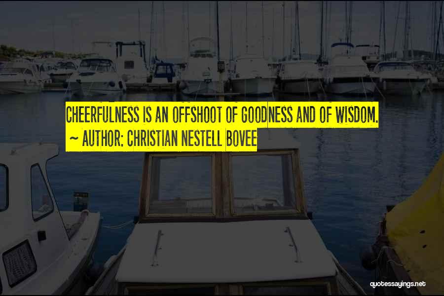 Christian Nestell Bovee Quotes: Cheerfulness Is An Offshoot Of Goodness And Of Wisdom.