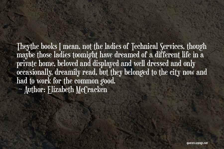 Elizabeth McCracken Quotes: Theythe Books I Mean, Not The Ladies Of Technical Services, Though Maybe Those Ladies Toomight Have Dreamed Of A Different