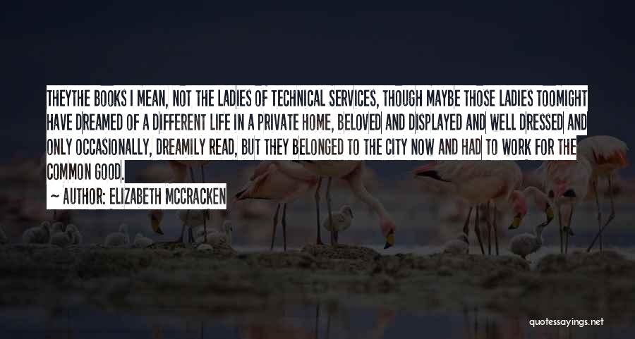 Elizabeth McCracken Quotes: Theythe Books I Mean, Not The Ladies Of Technical Services, Though Maybe Those Ladies Toomight Have Dreamed Of A Different