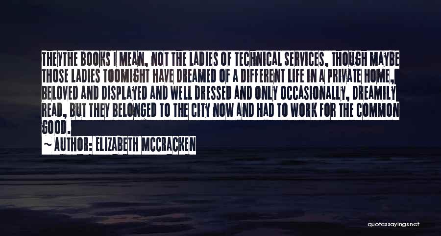 Elizabeth McCracken Quotes: Theythe Books I Mean, Not The Ladies Of Technical Services, Though Maybe Those Ladies Toomight Have Dreamed Of A Different